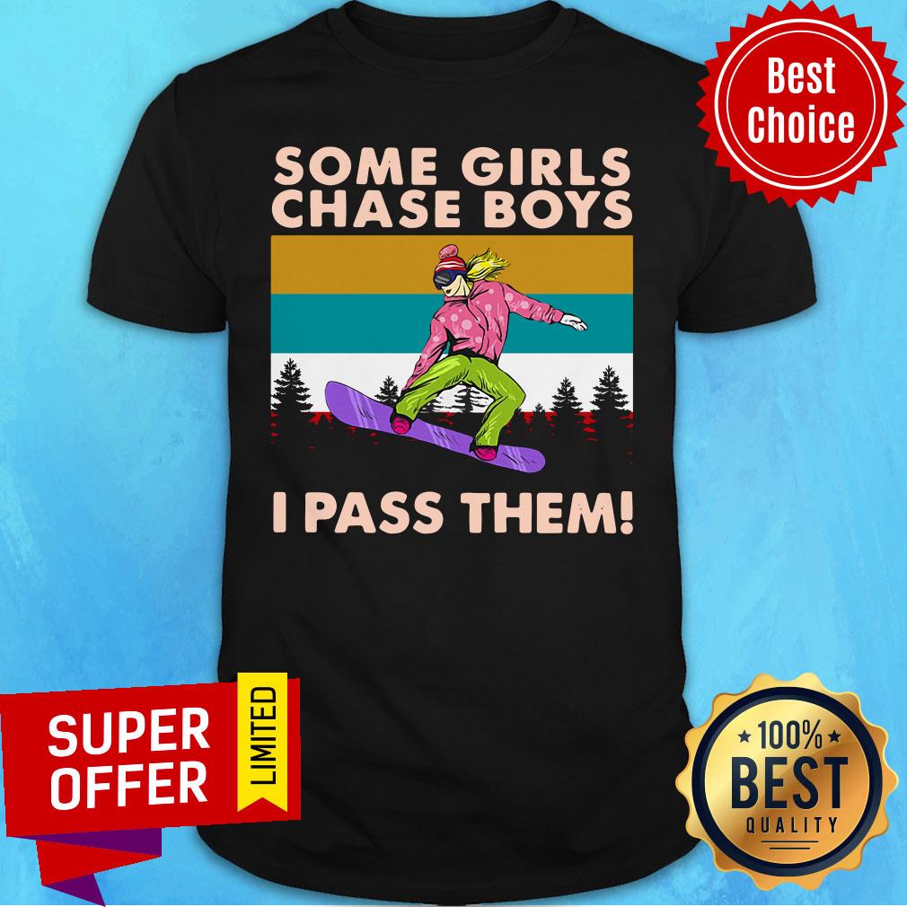 Awesome Snowboarding Some Girls Chase Boys I Pass Them Shirt