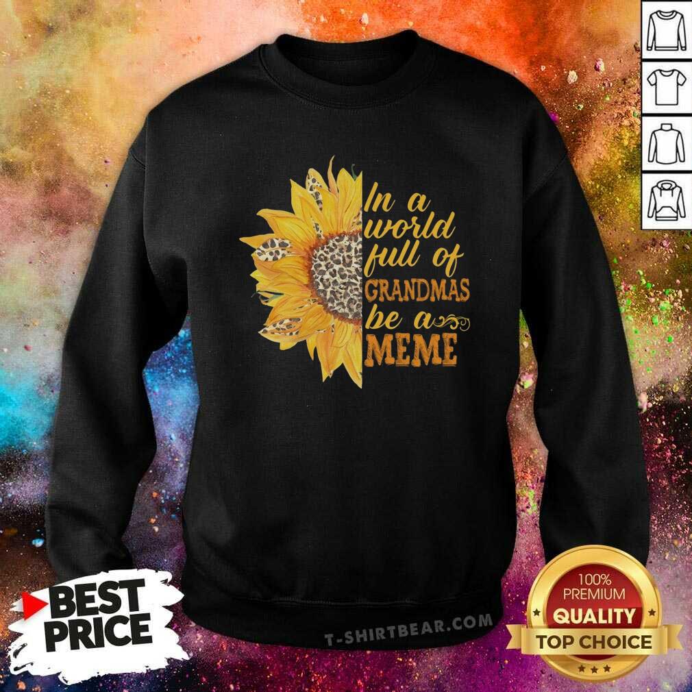 Awesome Sunflower Full Of Grandmas Be A Meme Shirt