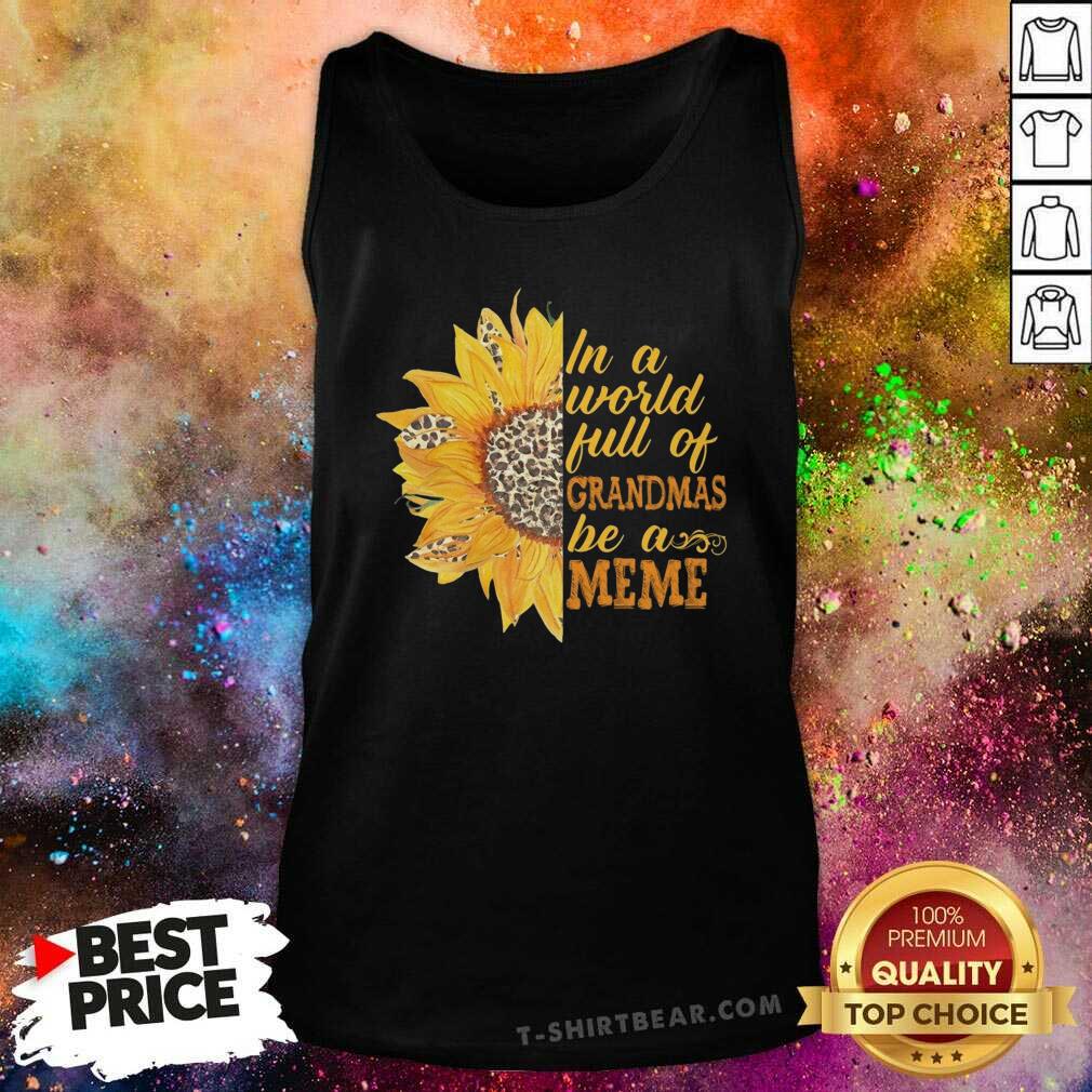Awesome Sunflower Full Of Grandmas Be A Meme Shirt