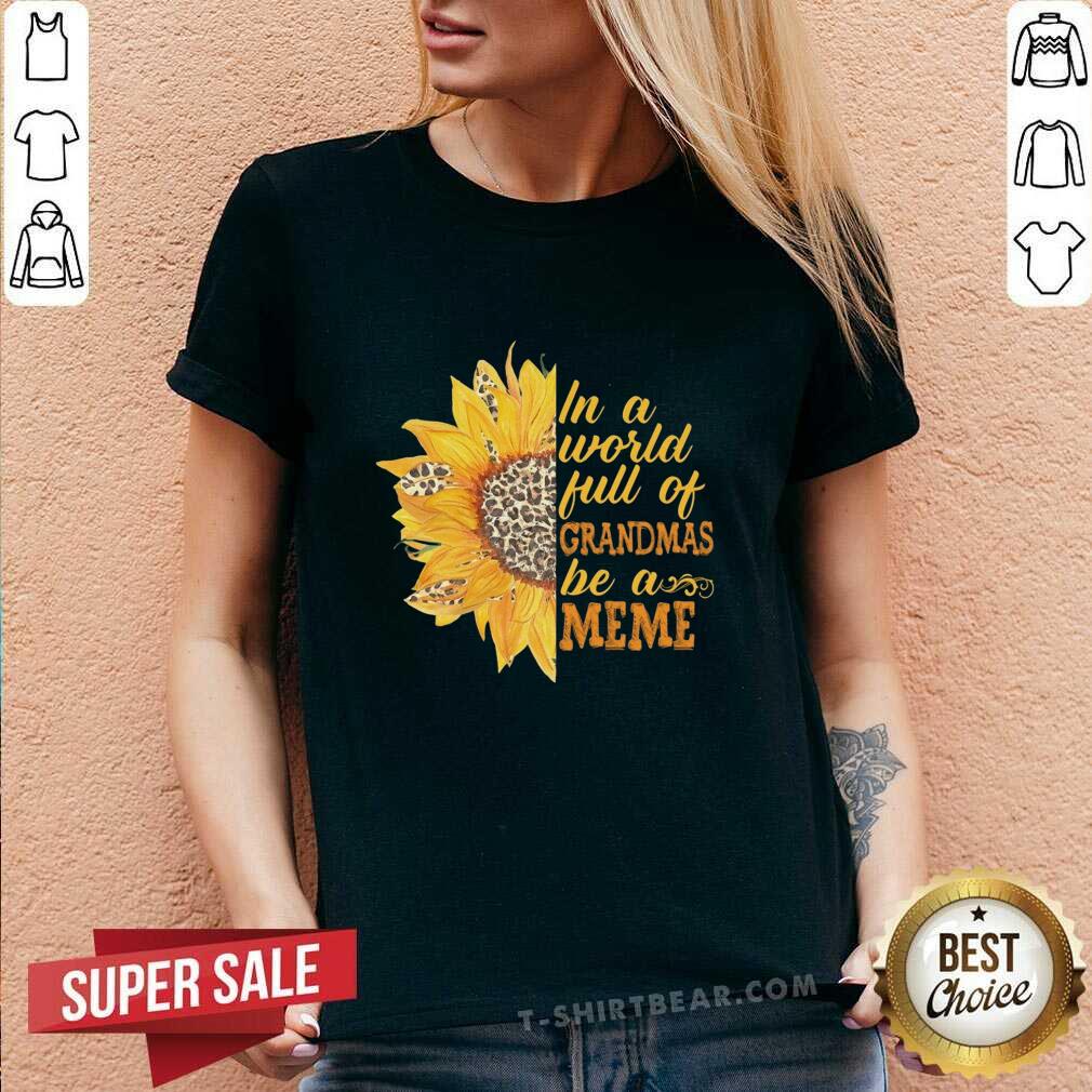 Awesome Sunflower Full Of Grandmas Be A Meme Shirt
