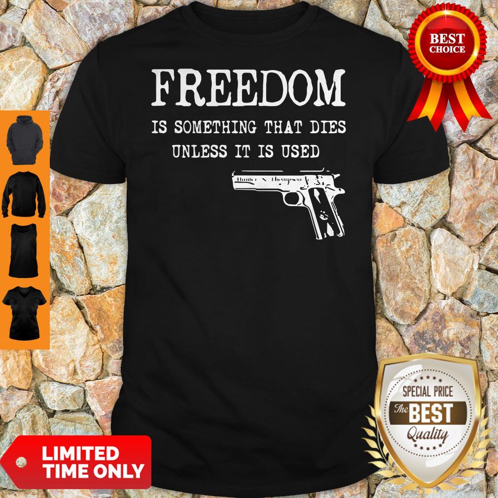 Official Freedom Is Something That Dies Unless It Is Used Shirt
