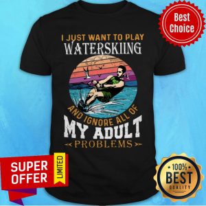 I Just Want To Play Waterkiing And Ignore All Of My Adult Problems Shirt