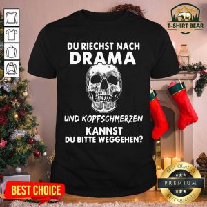 Top Skull Du Riechst Nach Drama Und Kopfschmerzen Kannst Du Bitte Weggehen Shirt