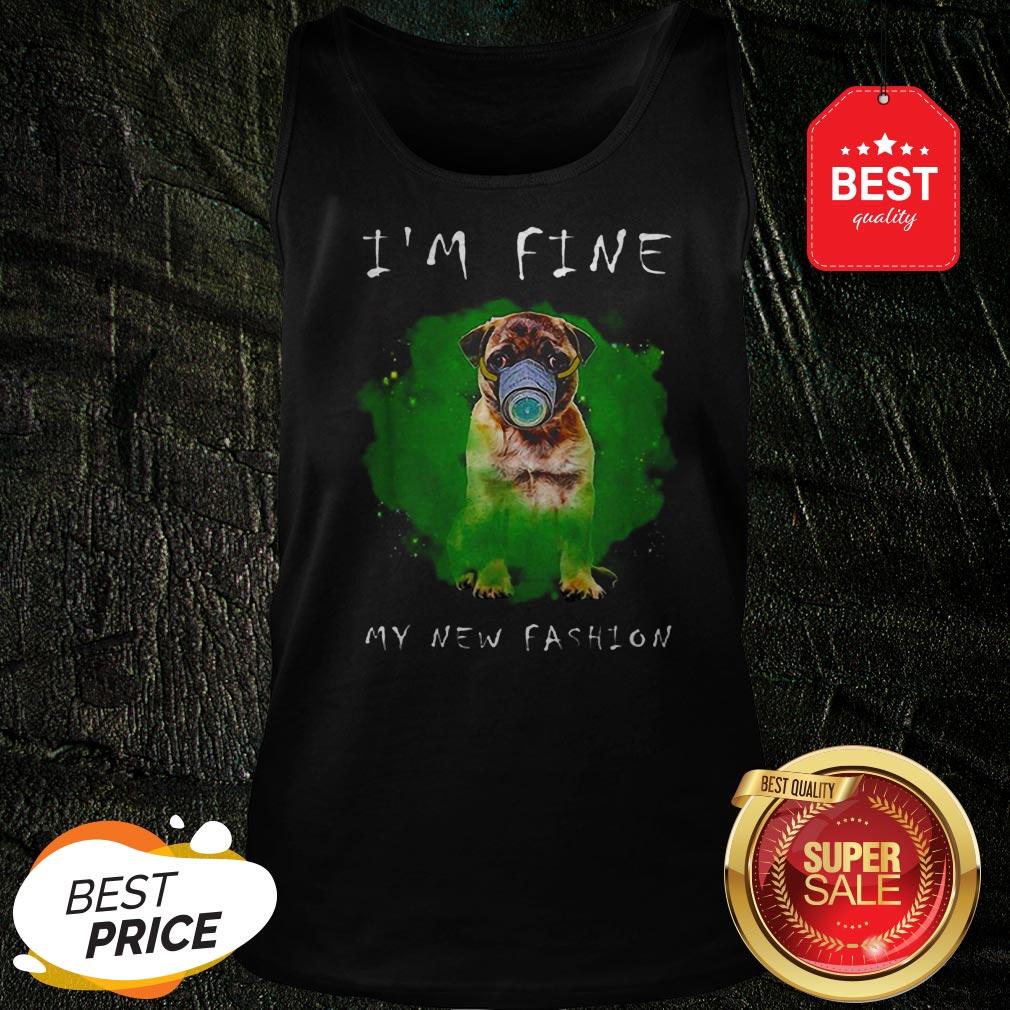 Beautiful Pug I’m Fine My New Fashion Shirt