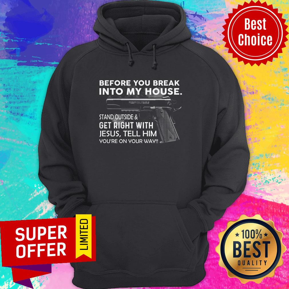 before-you-break-into-my-house-stand-outside-get-right-with-jesus-tell-hihoodie.jpg