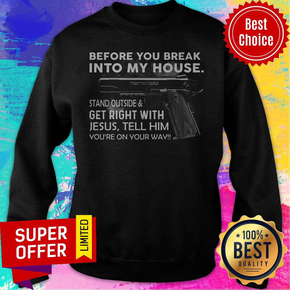 before-you-break-into-my-house-stand-outside-get-right-with-jesus-telsweatshirt.jpg