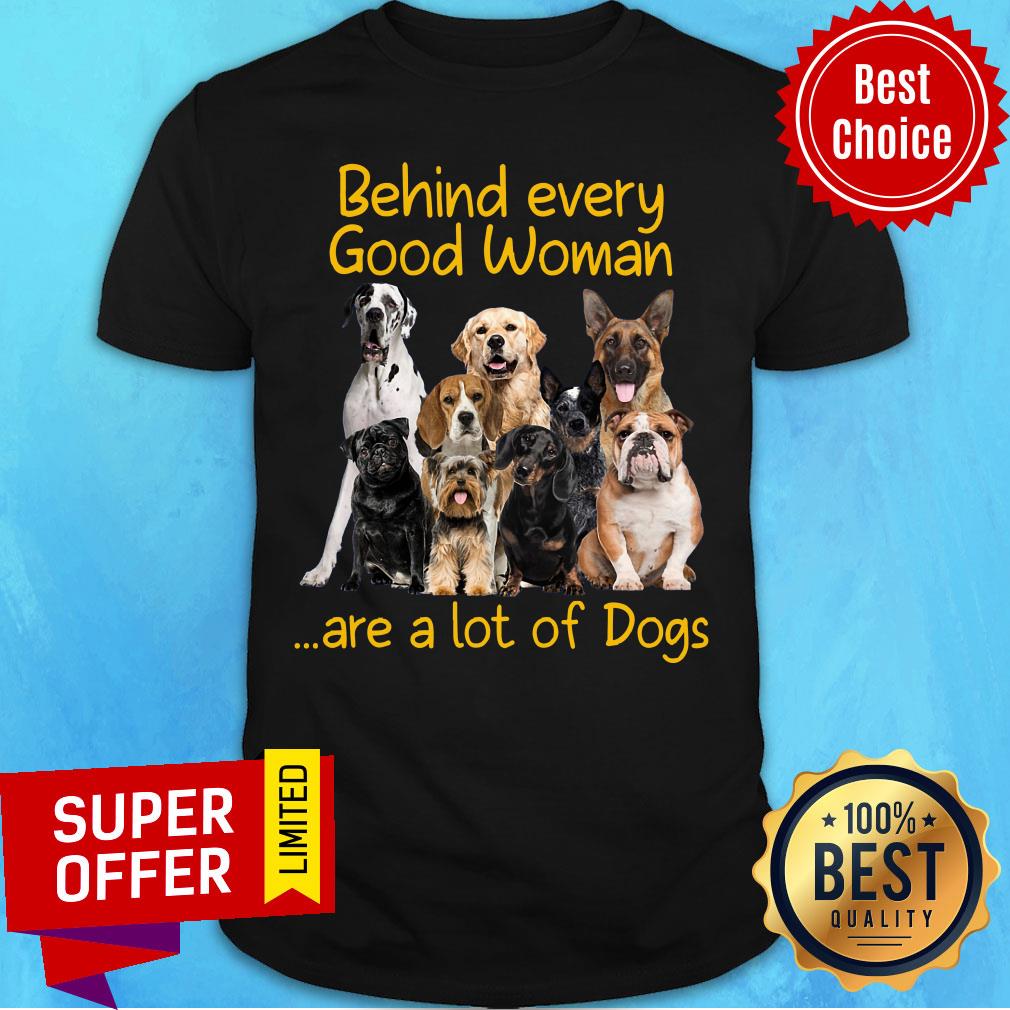Behiind Every Good Woman Are A Lot Of Dogs Shirt