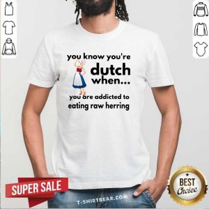 You Know You Are Dutch 15 Eating Raw Herring Shirt