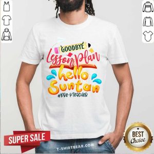 Colorful Goodbye Lesson Plan Hello Suntan Pre K Teacher Shirt