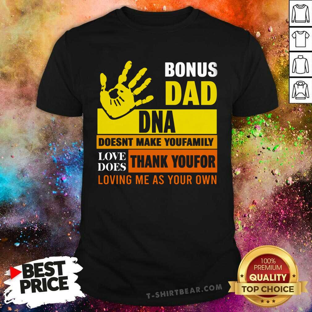 Bonus Dad DNA Does Not Make You Family Shirt