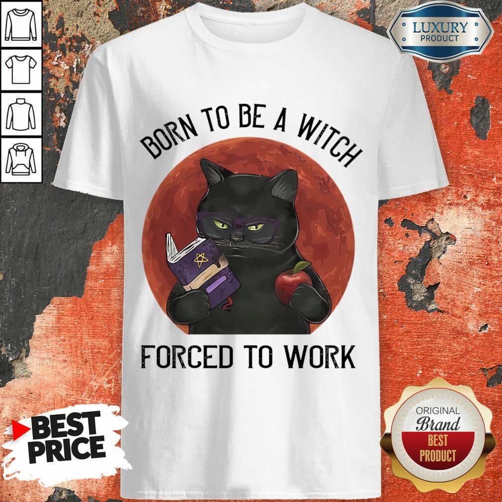 Born To Be A Witch Forced To Work Shirt