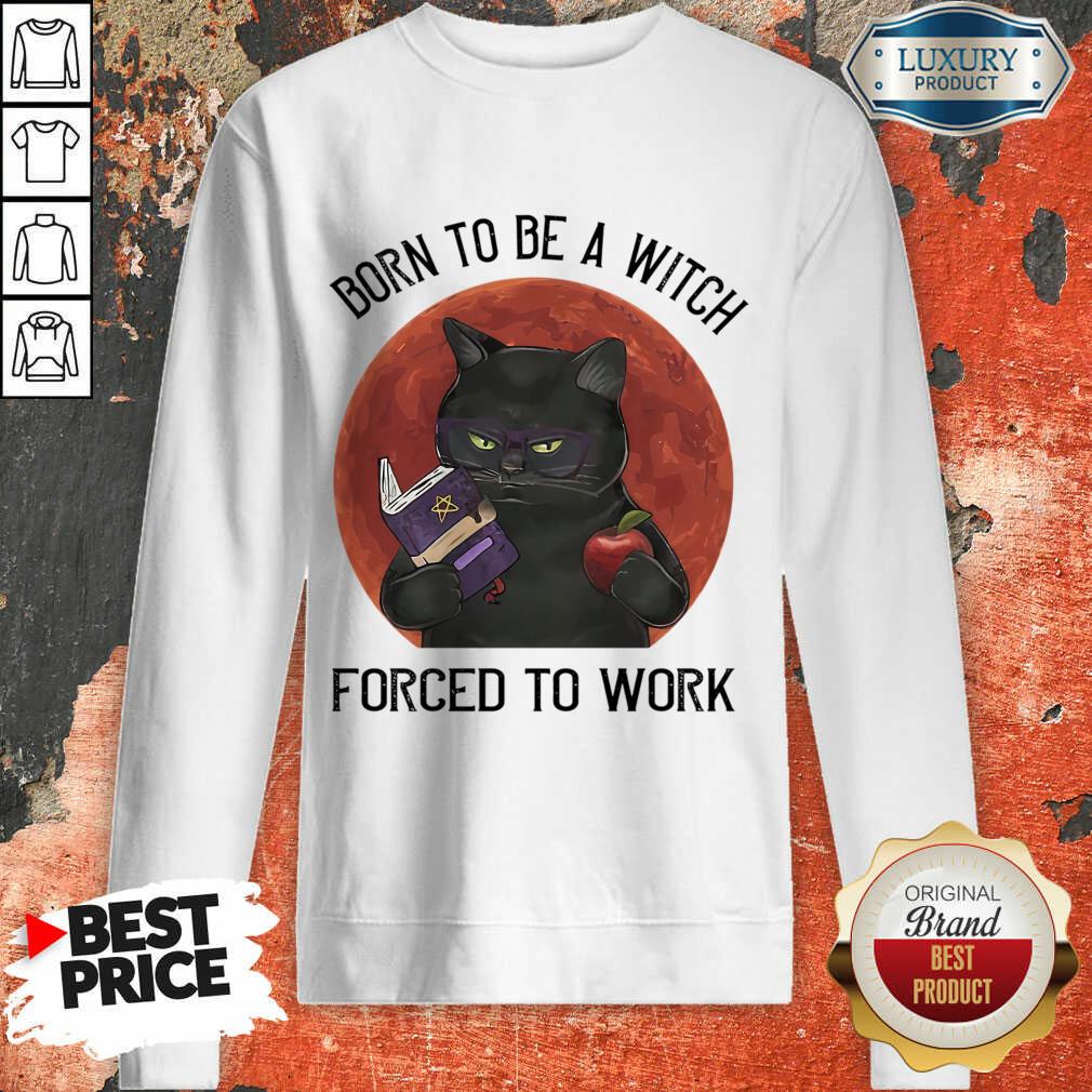 Born To Be A Witch Forced To Work Shirt