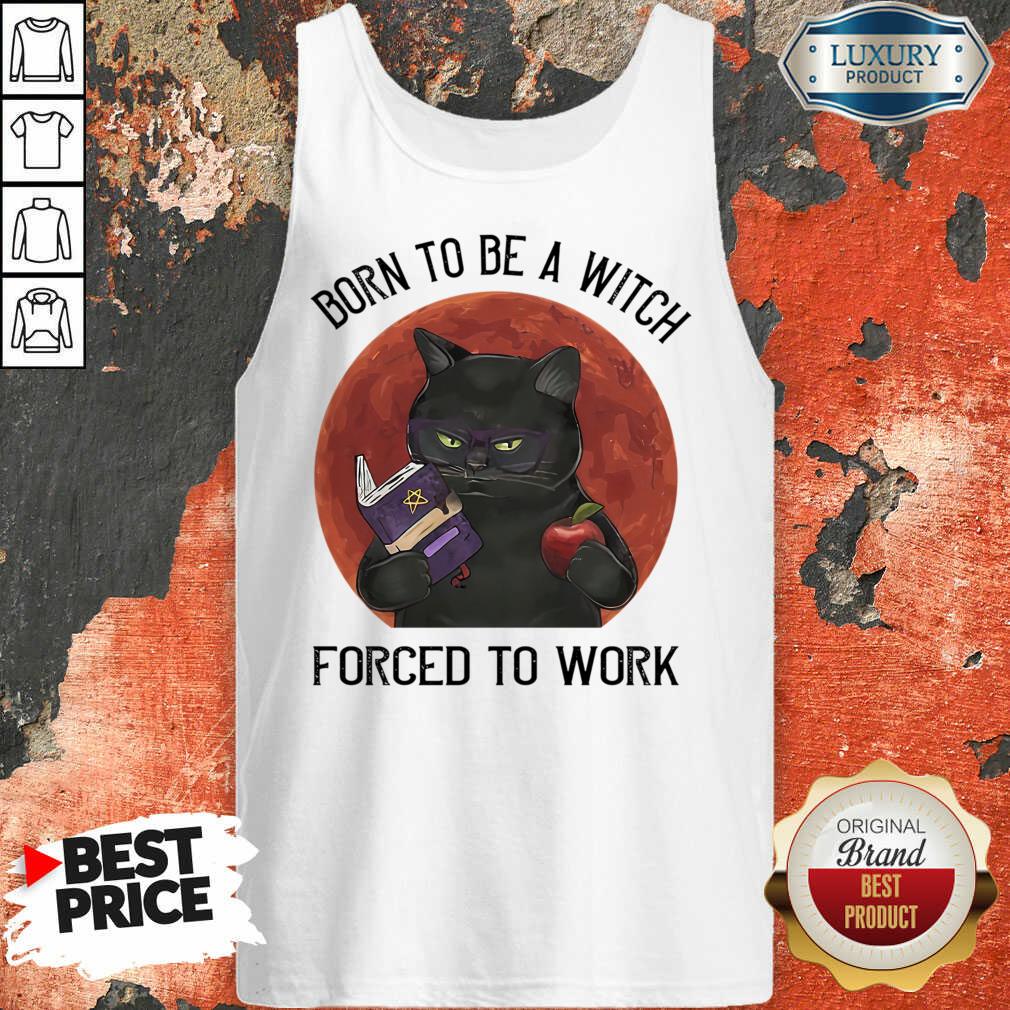 Born To Be A Witch Forced To Work Shirt