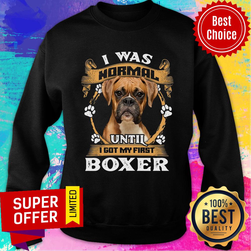Boxer I Was Normal Until I Got My First Shirt