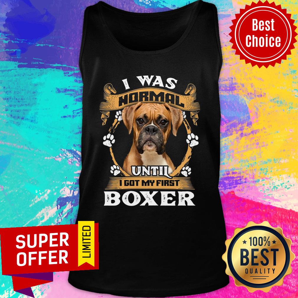 Boxer I Was Normal Until I Got My First Shirt