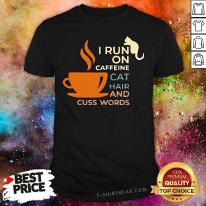 Premium I Run On Caffeine Cat Hair And Cuss Words Shirt