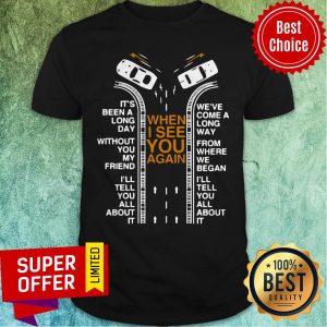 Top When I See You Again It’s Been A Long Day Without My Friend Shirt