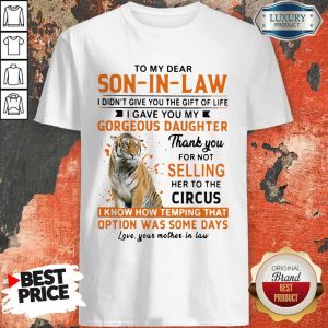 Nice To My Dear Son In Law I Didn’t Give You The Gift Of Life Shirt