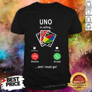 Pretty Uno Is Calling And I Must Go Shirt