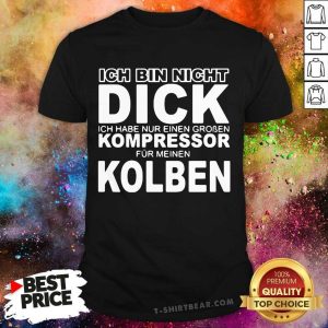 Cool Ich Bin Nicht Dick Ich Habe Nur Einen Groben Kompressor Fur Meinen Kolben Shirt