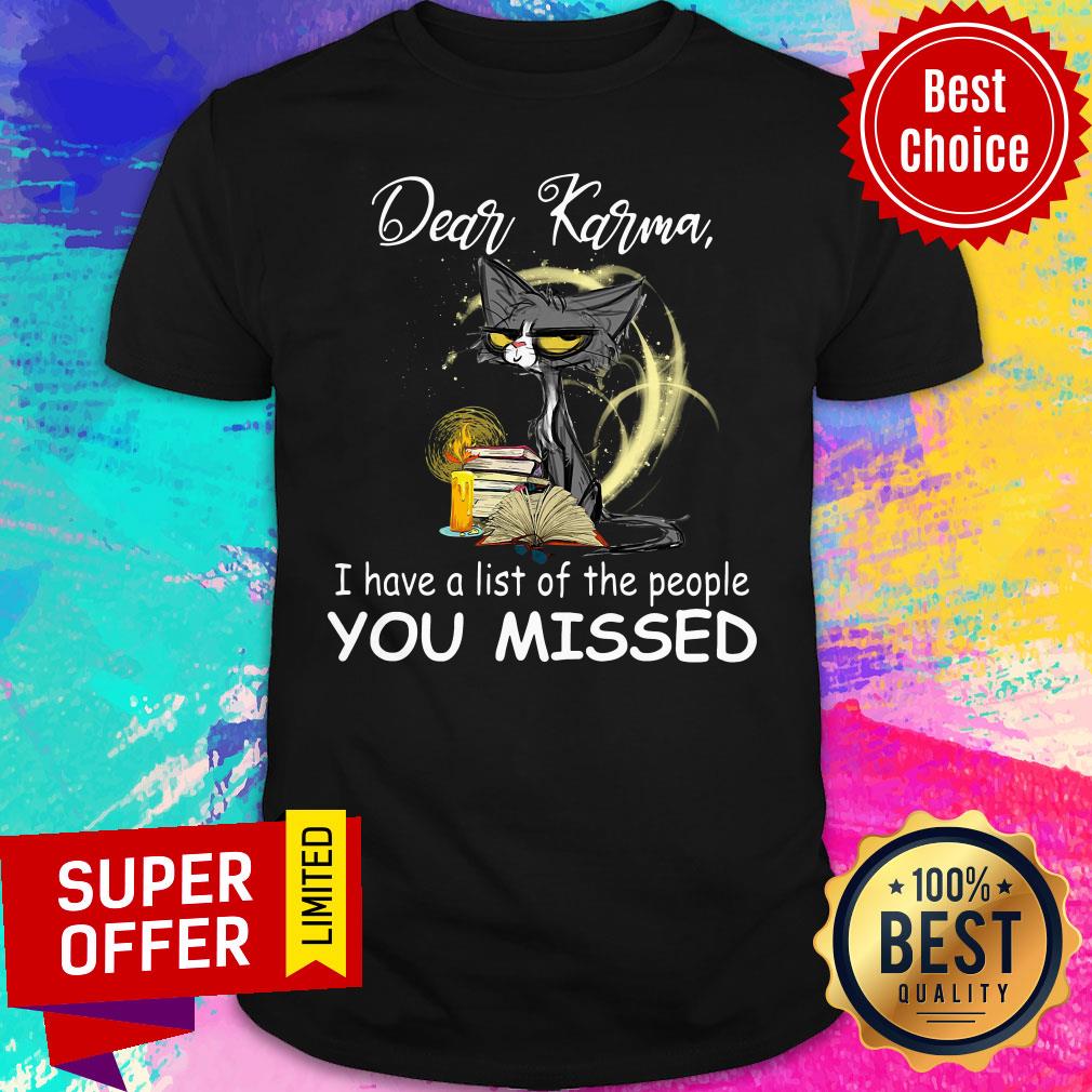 Cat Dear Karma I Have A List Of The People You Missed Shirt