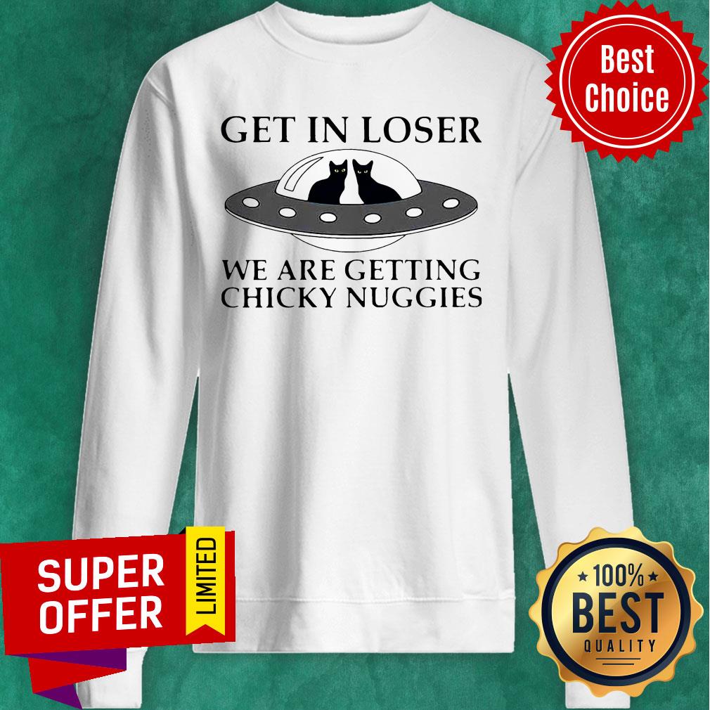 Cat Get In Loser We Are Getting Chicky Nuggies UFO Shirt