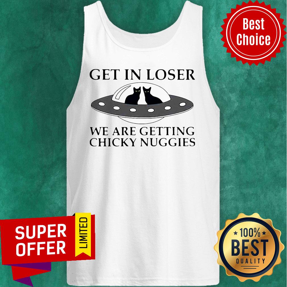 Cat Get In Loser We Are Getting Chicky Nuggies UFO Shirt