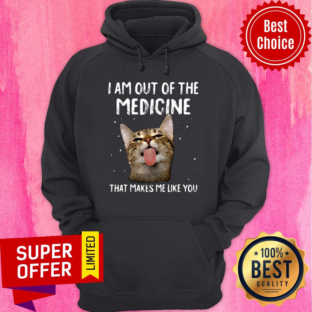 Cat I Am Out Of The Medicine That Makes Me Like You Shirt
