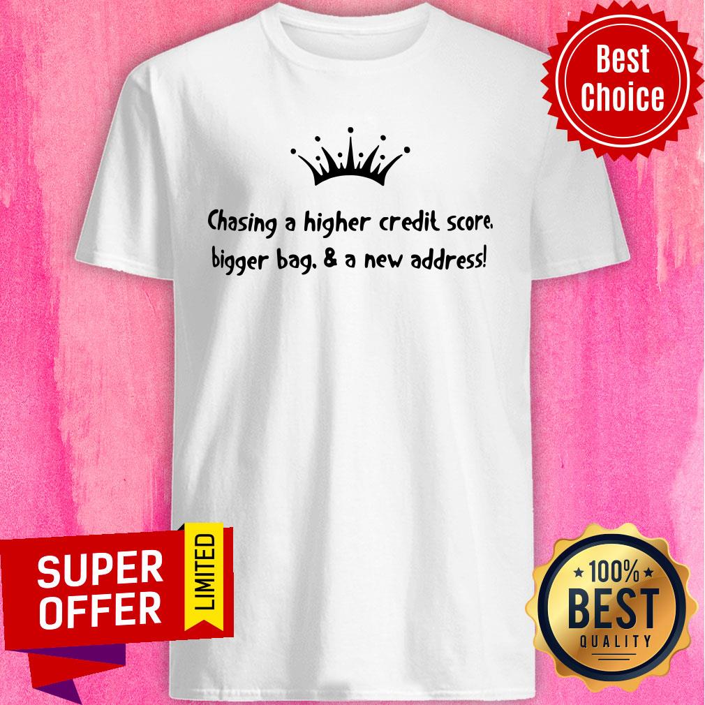 Chasing A Higher Credit Score Bigger Bag And A New Address Shirt