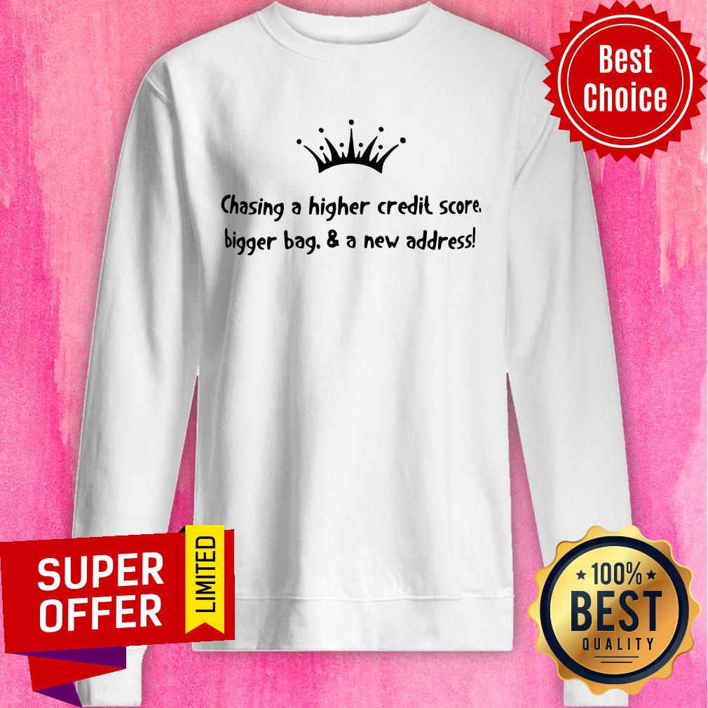 Chasing A Higher Credit Score Bigger Bag And A New Address Shirt