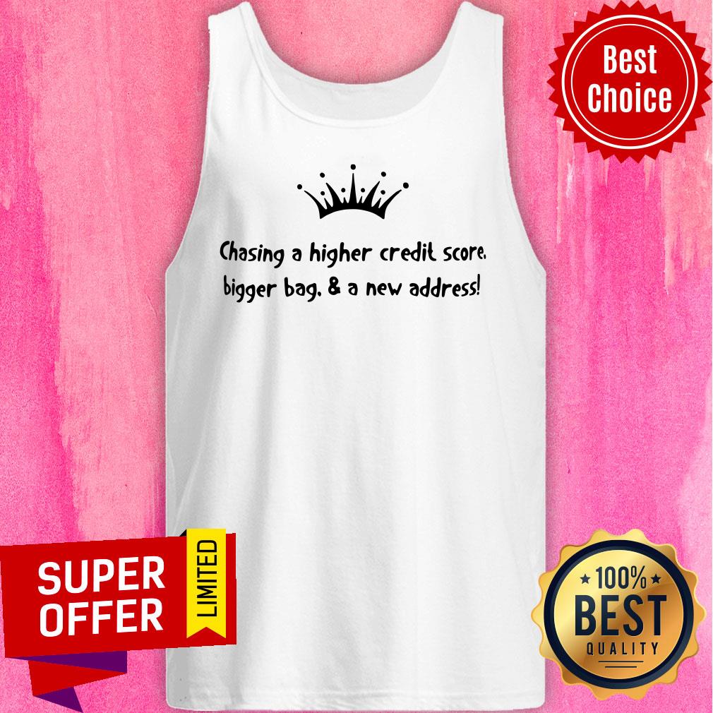 Chasing A Higher Credit Score Bigger Bag And A New Address Shirt