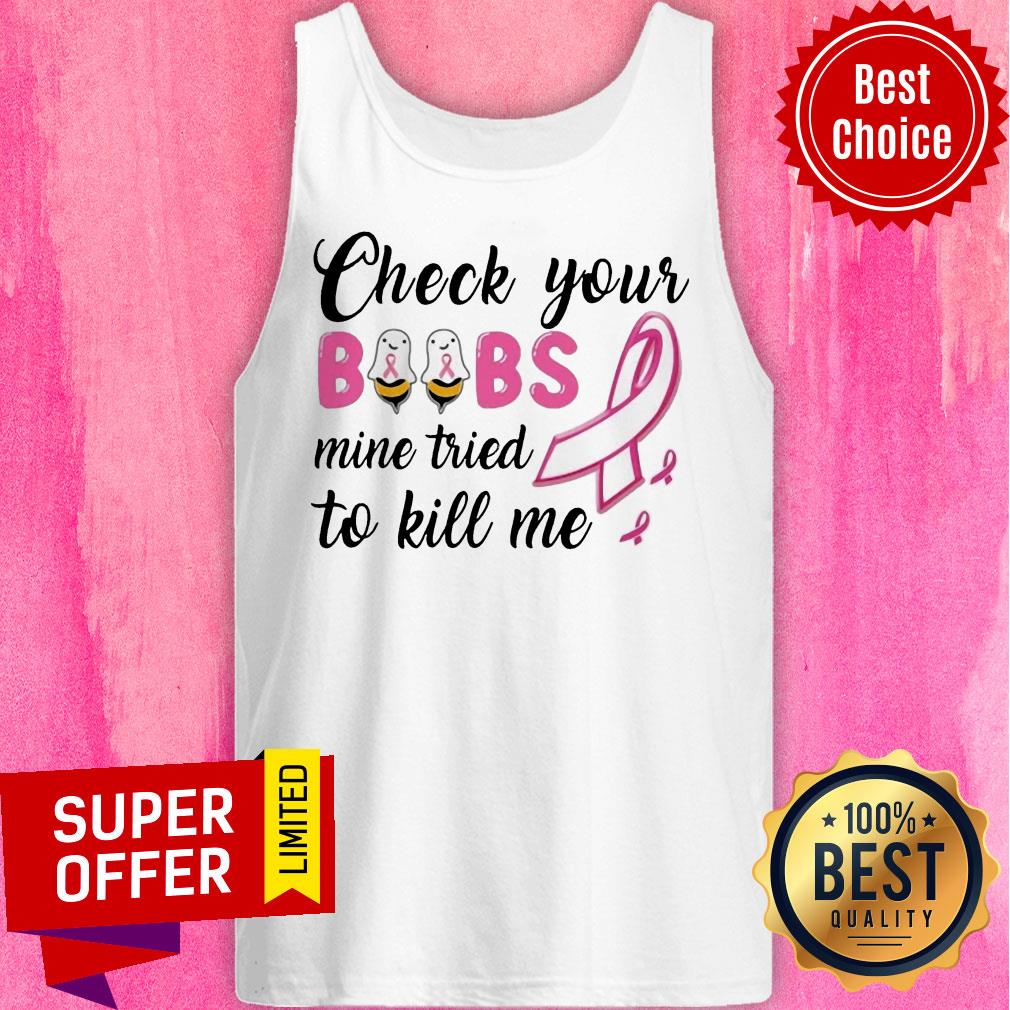 Check Your Boobs Mine Tried To Kill Me Awareness Shirt