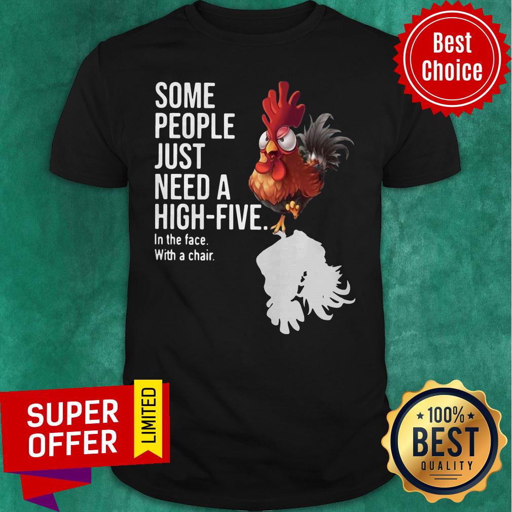 Chicken Some People Just Need A High Five In The Face With A Chair Shirt