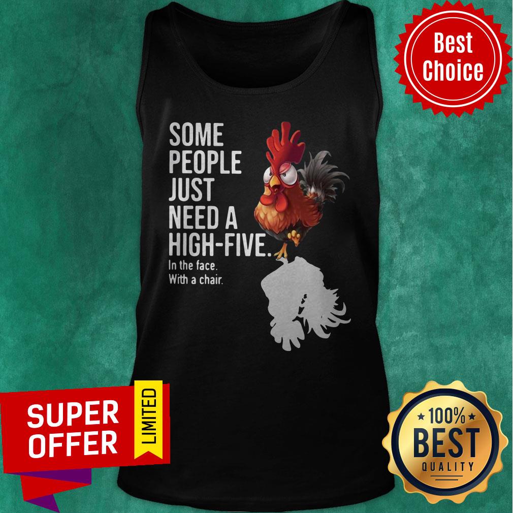 Chicken Some People Just Need A High Five In The Face With A Chair Shirt