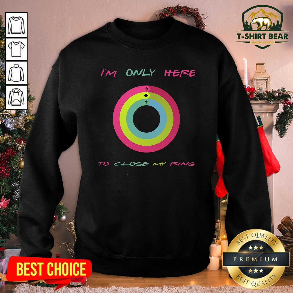 Colorful I’m Only Here To Close My Ring Shirt