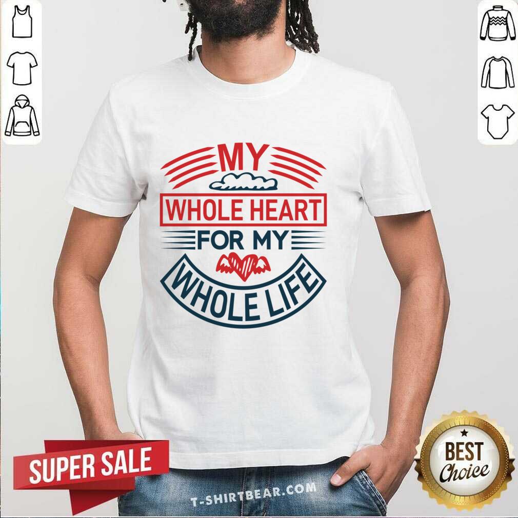 Cool My Whole Heart For My Whole Life Shirt