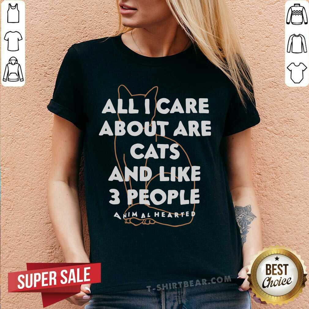 Cute All I Care About Are Cat And Like 3 People Animal Hearted Shirt