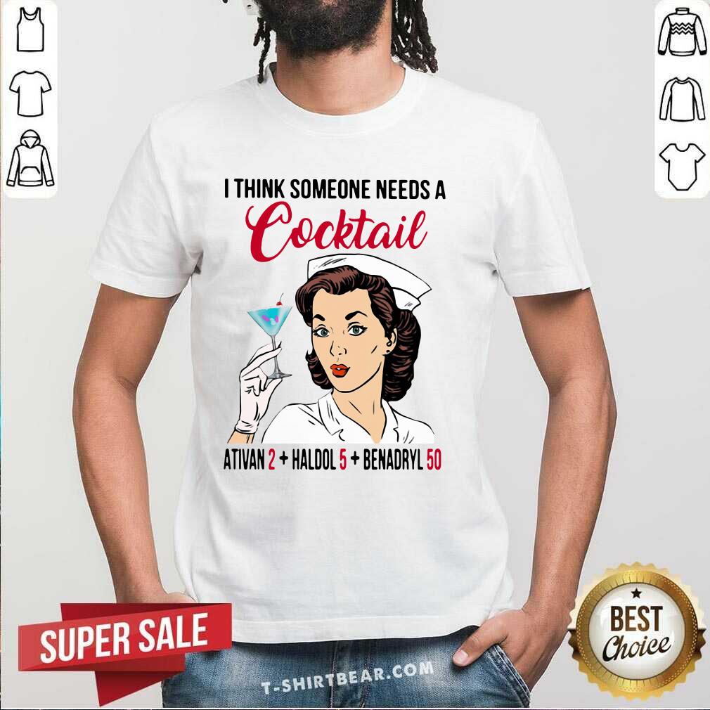 Cute I Think Someone Needs A Cocktail Ativan 2 Haldol 5 Benadryl 50 Shirt