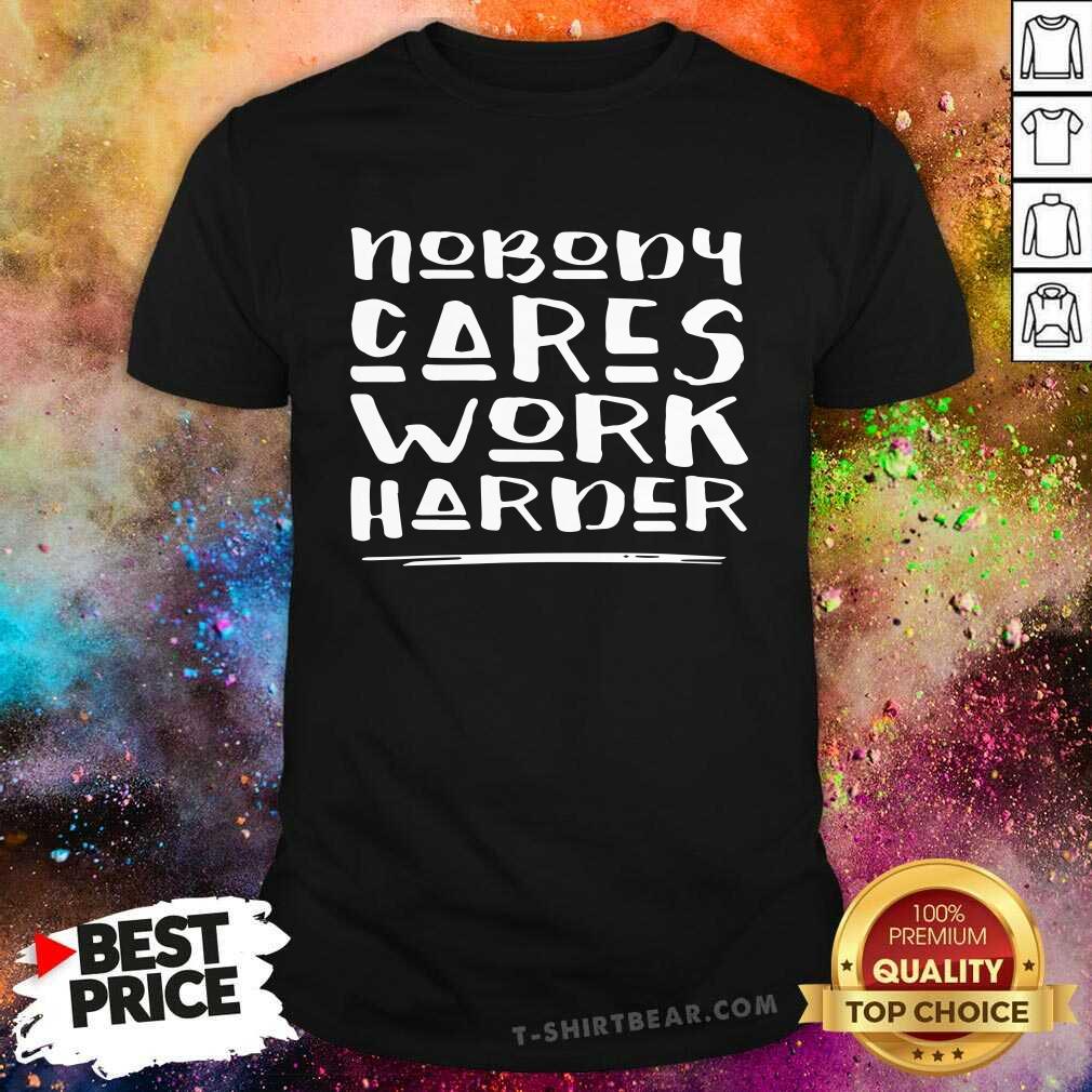 Cute Nobody Cares Work Harder Muscle Gym Shirt