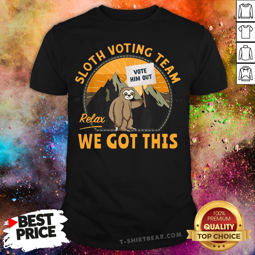 Cute Sloth Voting Team Relax We’ve Got This Shirt