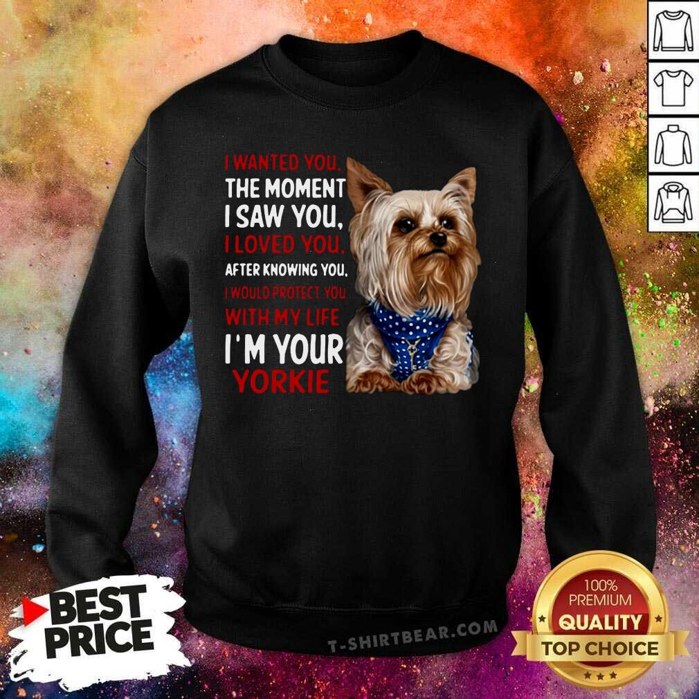 cute-yorkie-i-wanted-you-the-moment-i-saw-you-i-loved-you-after-knowing-you-sweatshirt.jpg