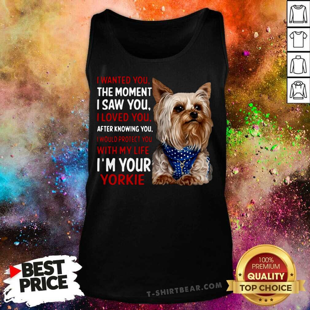 cute-yorkie-i-wanted-you-the-moment-i-saw-you-i-loved-you-after-knowing-you-tank-top.jpg