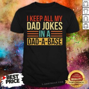 Cute I Keep All My Dad Jokes In A Dad-A-Base Shirt