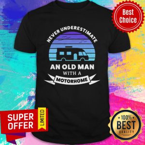 Funny Never Underestimate An Old Man With A Motorhome Shirt