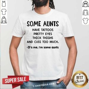 Official Some Aunts Have Tattoos Pretty Eyes Shirt