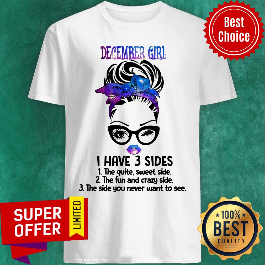December Girl I Have 3 Sides The Quite Sweet Side Shirt