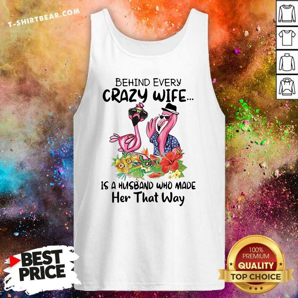 disappointed-flamingos-behind-every-crazy-wife-is-a-husband-5-who-made-her-that-way-tank-top.jpg