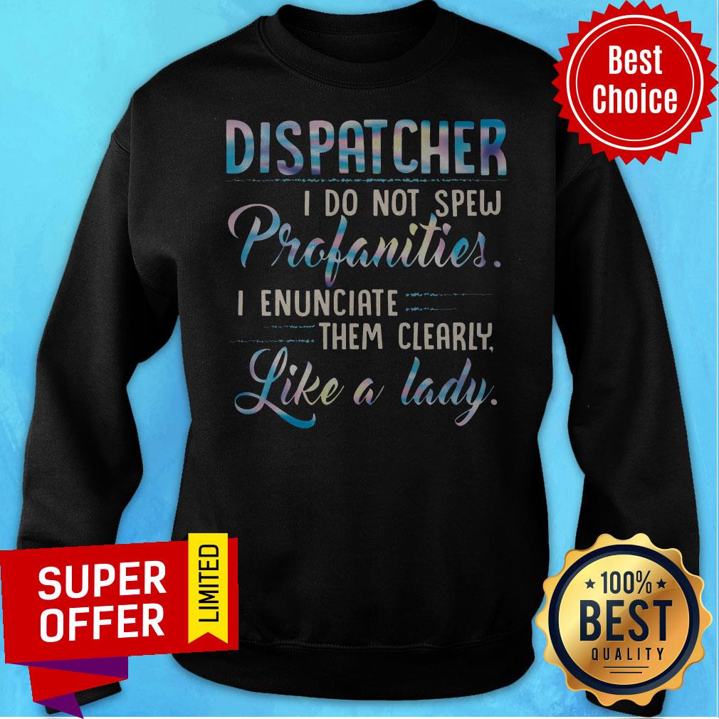 Dispatcher I Do Not Spew Profanities I Enunciate Them Clearly Like A Lady Shirt