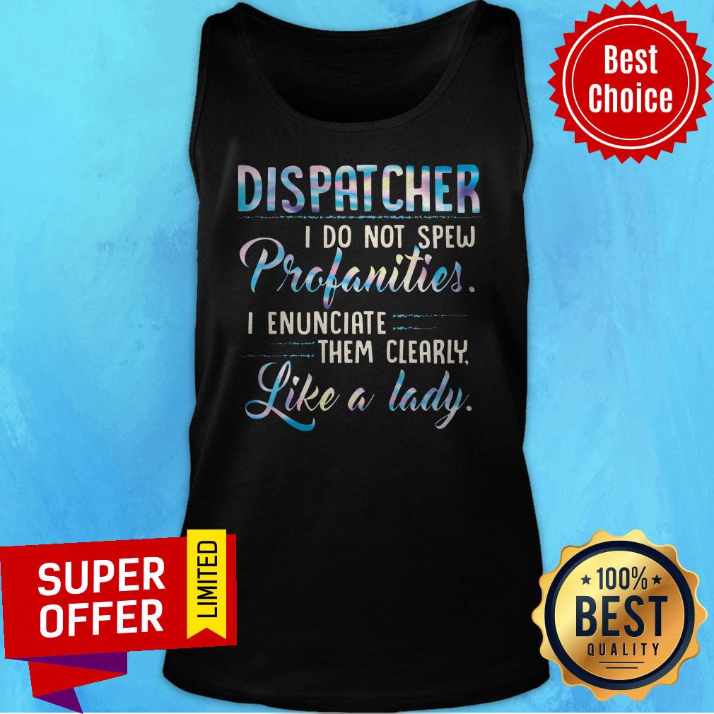 Dispatcher I Do Not Spew Profanities I Enunciate Them Clearly Like A Lady Shirt