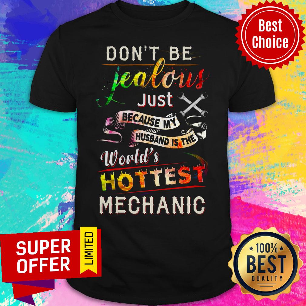 Don't Be Jealous Just Because My Husband Is The World's Hottest Mechanic Shirt